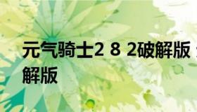 元气骑士2 8 2破解版 元气骑士2.8.2内购破解版