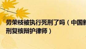 劳荣枝被执行死刑了吗（中国新闻网：劳荣枝家属：确定死刑复核辩护律师）