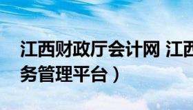 江西财政厅会计网 江西省财政厅会计综合服务管理平台）