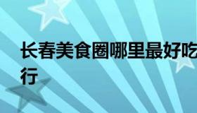 长春美食圈哪里最好吃 长春大众点评美食排行