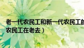 老一代农民工和新一代农民工的不同（中建观社会：第一代农民工在老去）