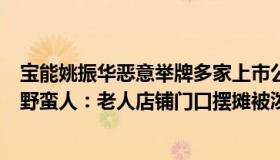 宝能姚振华恶意举牌多家上市公司门口中的野蛮人（蹭网的野蛮人：老人店铺门口摆摊被泼水）