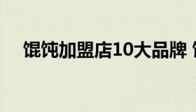 馄饨加盟店10大品牌 馄饨加盟十大品牌