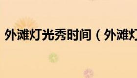 外滩灯光秀时间（外滩灯光秀时间7月13日）