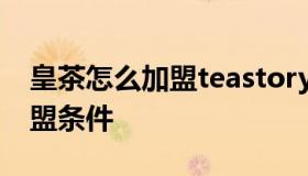 皇茶怎么加盟teastory连锁 皇茶加盟费及加盟条件