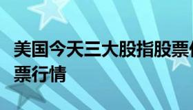 美国今天三大股指股票价格（美国今天三大股票行情