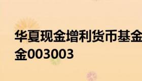 华夏现金增利货币基金 华夏现金增利货币基金003003