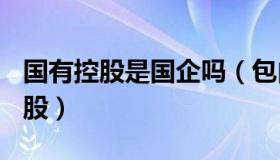 国有控股是国企吗（包由：知网100%国有控股）