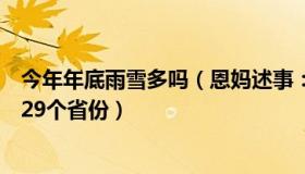 今年年底雨雪多吗（恩妈述事：今年最大范围雨雪将波及超29个省份）