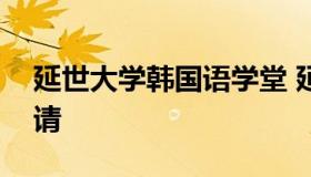 延世大学韩国语学堂 延世大学韩国语学堂申请