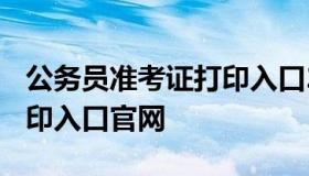 公务员准考证打印入口2021 公务员准考证打印入口官网