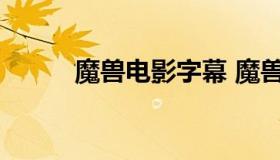 魔兽电影字幕 魔兽争霸战役字幕