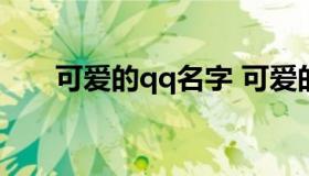 可爱的qq名字 可爱的QQ名字有哪些