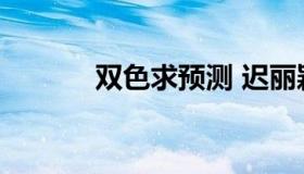 双色求预测 迟丽颖双色球预测