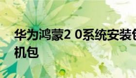 华为鸿蒙2 0系统安装包 华为鸿蒙系统2.0刷机包