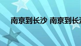 南京到长沙 南京到长沙高铁时刻表查询