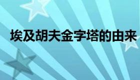 埃及胡夫金字塔的由来（埃及胡夫金字塔）