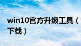 win10官方升级工具（windows10升级工具下载）