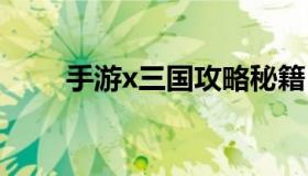 手游x三国攻略秘籍 x三国还能玩吗