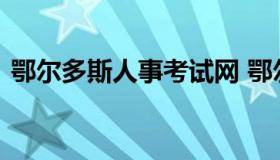 鄂尔多斯人事考试网 鄂尔多斯市考试人才网