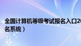 全国计算机等级考试报名入口2021（全国计算机等级考试报名系统）