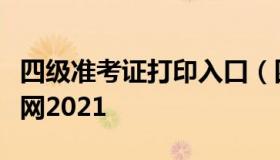 四级准考证打印入口（四级准考证打印入口官网2021