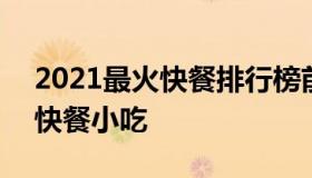 2021最火快餐排行榜前十名 2021年最火的快餐小吃