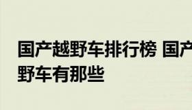 国产越野车排行榜 国产越野车排行榜,国产越野车有那些