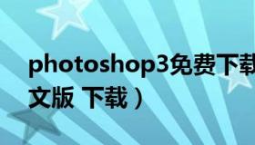 photoshop3免费下载（photoshopcs3中文版 下载）