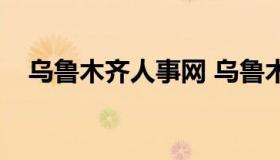 乌鲁木齐人事网 乌鲁木齐人事网怎么样）