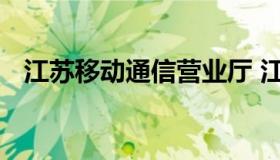 江苏移动通信营业厅 江苏移动官网营业厅