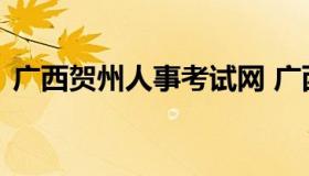 广西贺州人事考试网 广西贺州人力资源官网