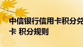 中信银行信用卡积分兑换礼品 中信银行信用卡 积分规则