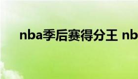 nba季后赛得分王 nba总得分榜季后赛