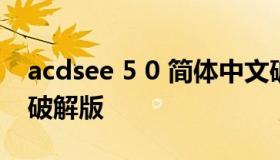 acdsee 5 0 简体中文破解版 acdsee12中文破解版