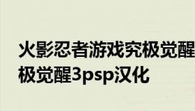 火影忍者游戏究极觉醒2中文版下载（火影究极觉醒3psp汉化