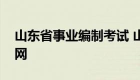 山东省事业编制考试 山东省事业编制考试官网