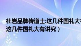 杜岩品牌传道士:这几件国礼大有讲究吗（杜岩品牌传道士：这几件国礼大有讲究）