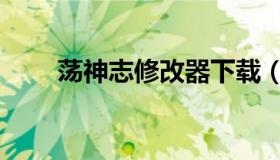 荡神志修改器下载（荡神志修改器）