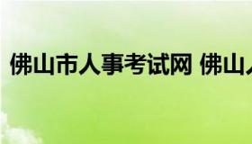 佛山市人事考试网 佛山人力资源网官方网站