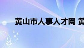 黄山市人事人才网 黄山市人才网官网