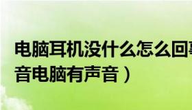 电脑耳机没什么怎么回事（为什么耳机没有声音电脑有声音）