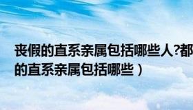 丧假的直系亲属包括哪些人?都有多少天带薪假（2021丧假的直系亲属包括哪些）