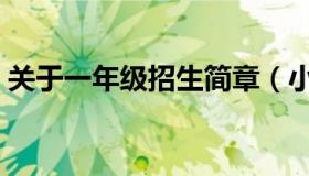 关于一年级招生简章（小学一年级招生通知）