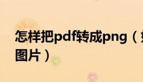 怎样把pdf转成png（如何把pdf转换成png图片）