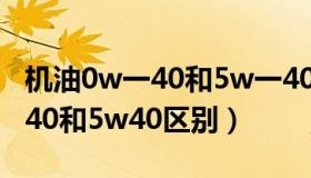 机油0w一40和5w一40有什么区别（机油0w40和5w40区别）