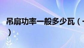 吊扇功率一般多少瓦（一般吊扇的功率是多大）