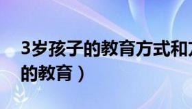 3岁孩子的教育方式和方法有哪些（3岁孩子的教育）