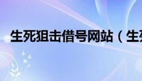 生死狙击借号网站（生死狙击大神借号网）