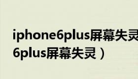 iphone6plus屏幕失灵维修多少钱（iphone6plus屏幕失灵）